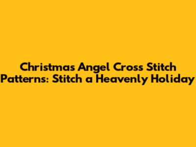 Christmas Angel Cross Stitch Patterns: Stitch a Heavenly Holiday