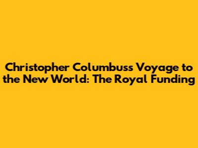 Christopher Columbus's Voyage to the New World: The Royal Funding