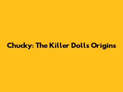 Chucky: The Killer Doll's Origins