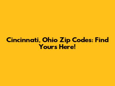 Cincinnati, Ohio Zip Codes: Find Yours Here!