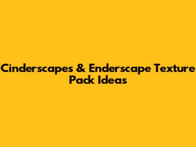 Cinderscapes & Enderscape Texture Pack Ideas