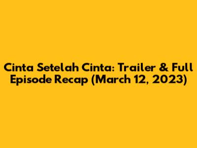 Cinta Setelah Cinta: Trailer & Full Episode Recap (March 12, 2023)