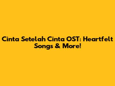 Cinta Setelah Cinta OST: Heartfelt Songs & More!