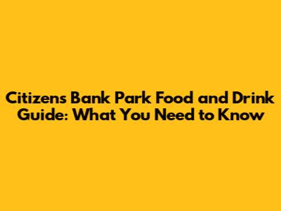 Citizens Bank Park Food and Drink Guide: What You Need to Know