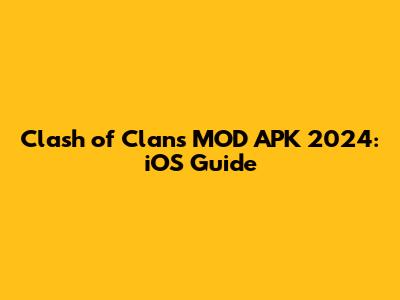 Clash of Clans MOD APK 2024: iOS Guide