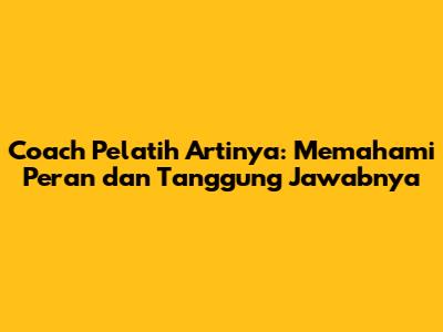 Coach Pelatih Artinya: Memahami Peran dan Tanggung Jawabnya