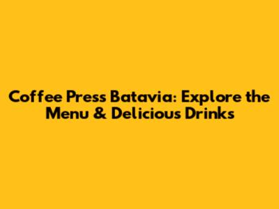 Coffee Press Batavia: Explore the Menu & Delicious Drinks