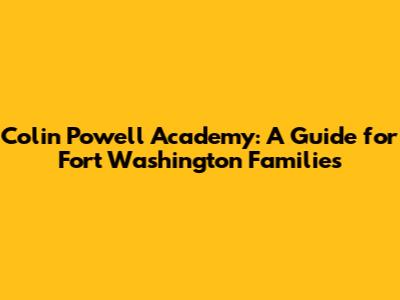 Colin Powell Academy: A Guide for Fort Washington Families