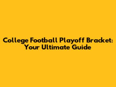 College Football Playoff Bracket: Your Ultimate Guide