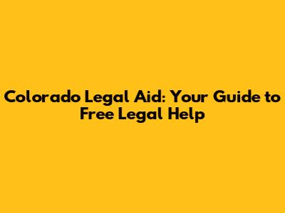 Colorado Legal Aid: Your Guide to Free Legal Help