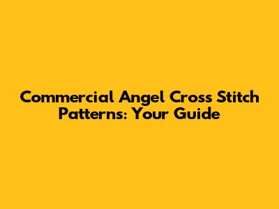 Commercial Angel Cross Stitch Patterns: Your Guide