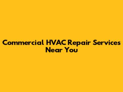 Commercial HVAC Repair Services Near You