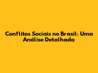 Conflitos Sociais no Brasil: Uma Análise Detalhada