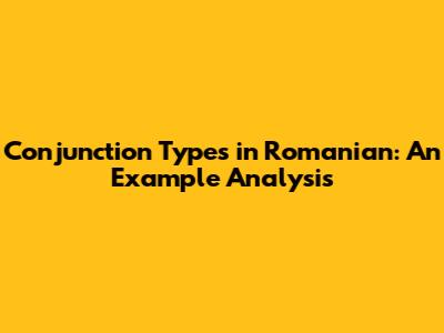 Conjunction Types in Romanian: An Example Analysis
