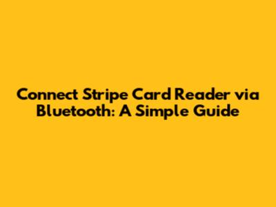 Connect Stripe Card Reader via Bluetooth: A Simple Guide