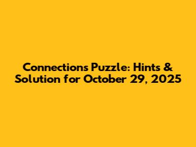 Connections Puzzle: Hints & Solution for October 29, 2025