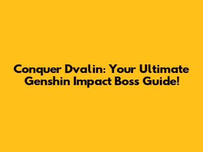 Conquer Dvalin: Your Ultimate Genshin Impact Boss Guide!