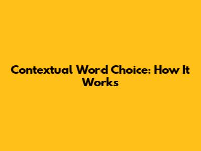 Contextual Word Choice: How It Works