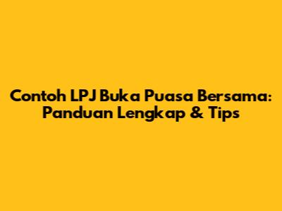 Contoh LPJ Buka Puasa Bersama: Panduan Lengkap & Tips