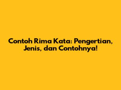 Contoh Rima Kata: Pengertian, Jenis, dan Contohnya!