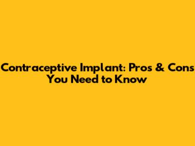 Contraceptive Implant: Pros & Cons You Need to Know