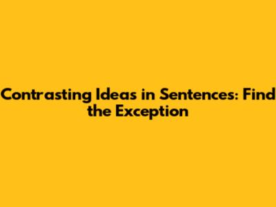 Contrasting Ideas in Sentences: Find the Exception