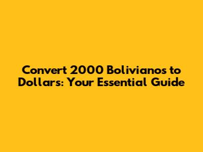 Convert 2000 Bolivianos to Dollars: Your Essential Guide