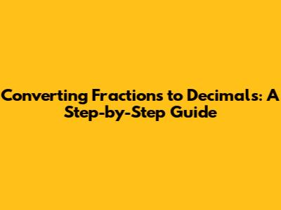Converting Fractions to Decimals: A Step-by-Step Guide