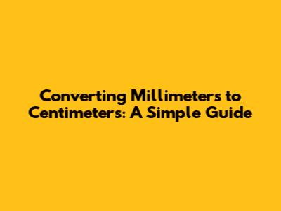 Converting Millimeters to Centimeters: A Simple Guide