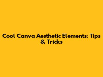 Cool Canva Aesthetic Elements: Tips & Tricks