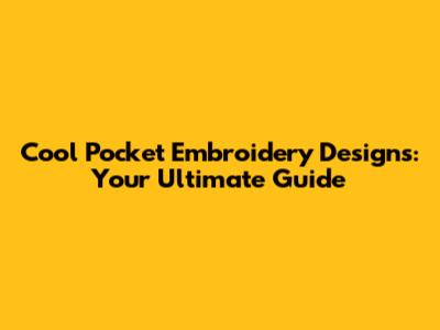 Cool Pocket Embroidery Designs: Your Ultimate Guide