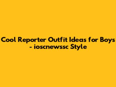 Cool Reporter Outfit Ideas for Boys - ioscnewssc Style