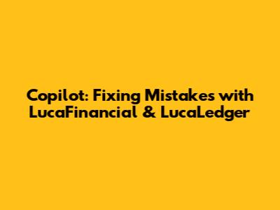 Copilot: Fixing Mistakes with LucaFinancial & LucaLedger