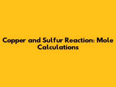 Copper and Sulfur Reaction: Mole Calculations