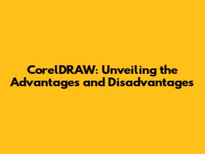 CorelDRAW: Unveiling the Advantages and Disadvantages