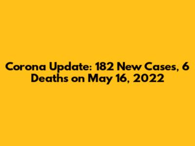 Corona Update: 182 New Cases, 6 Deaths on May 16, 2022