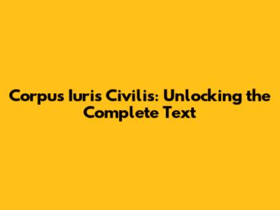 Corpus Iuris Civilis: Unlocking the Complete Text