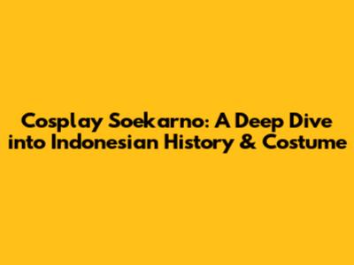 Cosplay Soekarno: A Deep Dive into Indonesian History & Costume