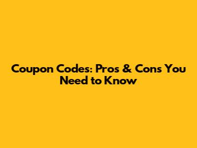 Coupon Codes: Pros & Cons You Need to Know