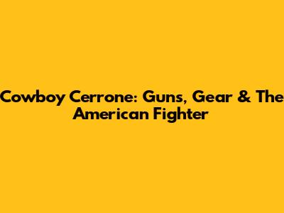Cowboy Cerrone: Guns, Gear & The American Fighter