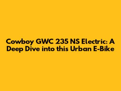 Cowboy GWC 235 NS Electric: A Deep Dive into this Urban E-Bike