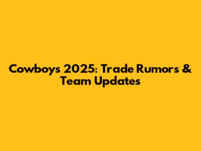 Cowboys 2025: Trade Rumors & Team Updates