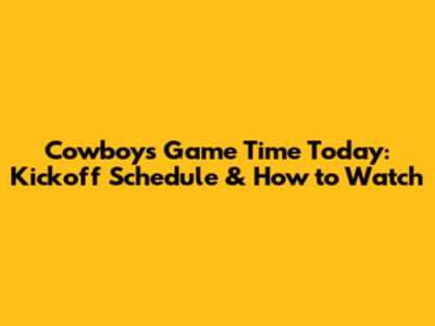 Cowboys Game Time Today: Kickoff Schedule & How to Watch