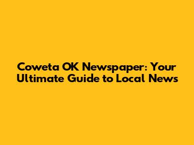 Coweta OK Newspaper: Your Ultimate Guide to Local News
