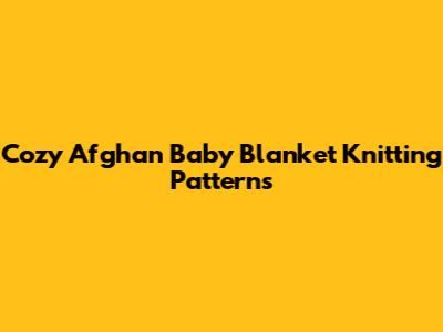 Cozy Afghan Baby Blanket Knitting Patterns