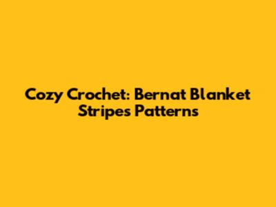 Cozy Crochet: Bernat Blanket Stripes Patterns