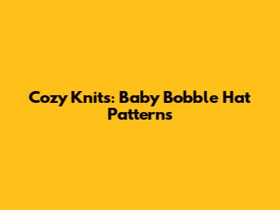 Cozy Knits: Baby Bobble Hat Patterns