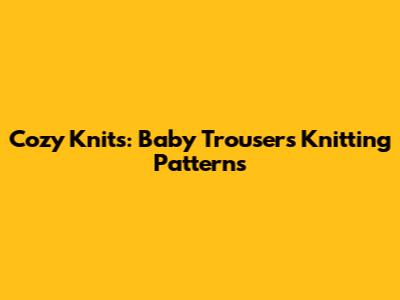 Cozy Knits: Baby Trousers Knitting Patterns