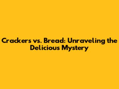 Crackers vs. Bread: Unraveling the Delicious Mystery
