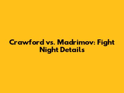 Crawford vs. Madrimov: Fight Night Details